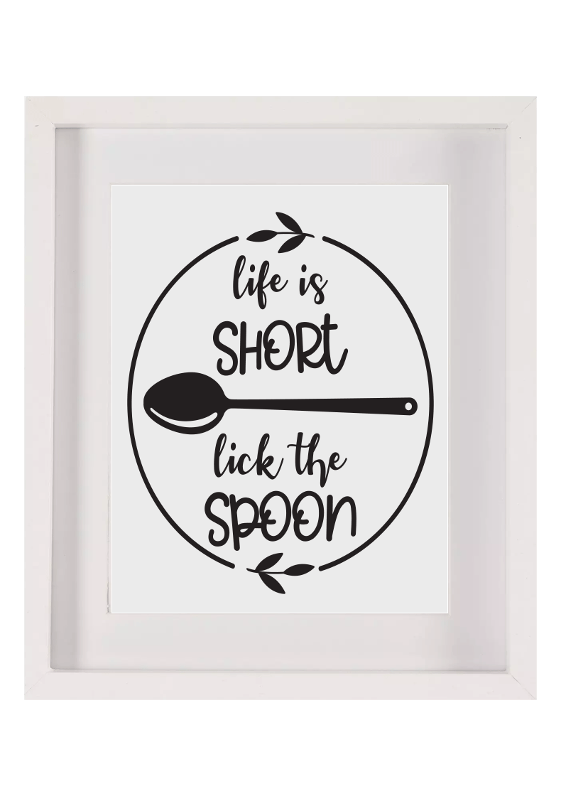 Life is short lick the spoon