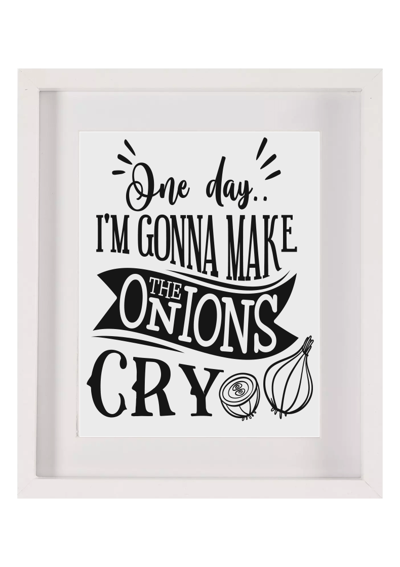 One day I’m gonna make the onions cry